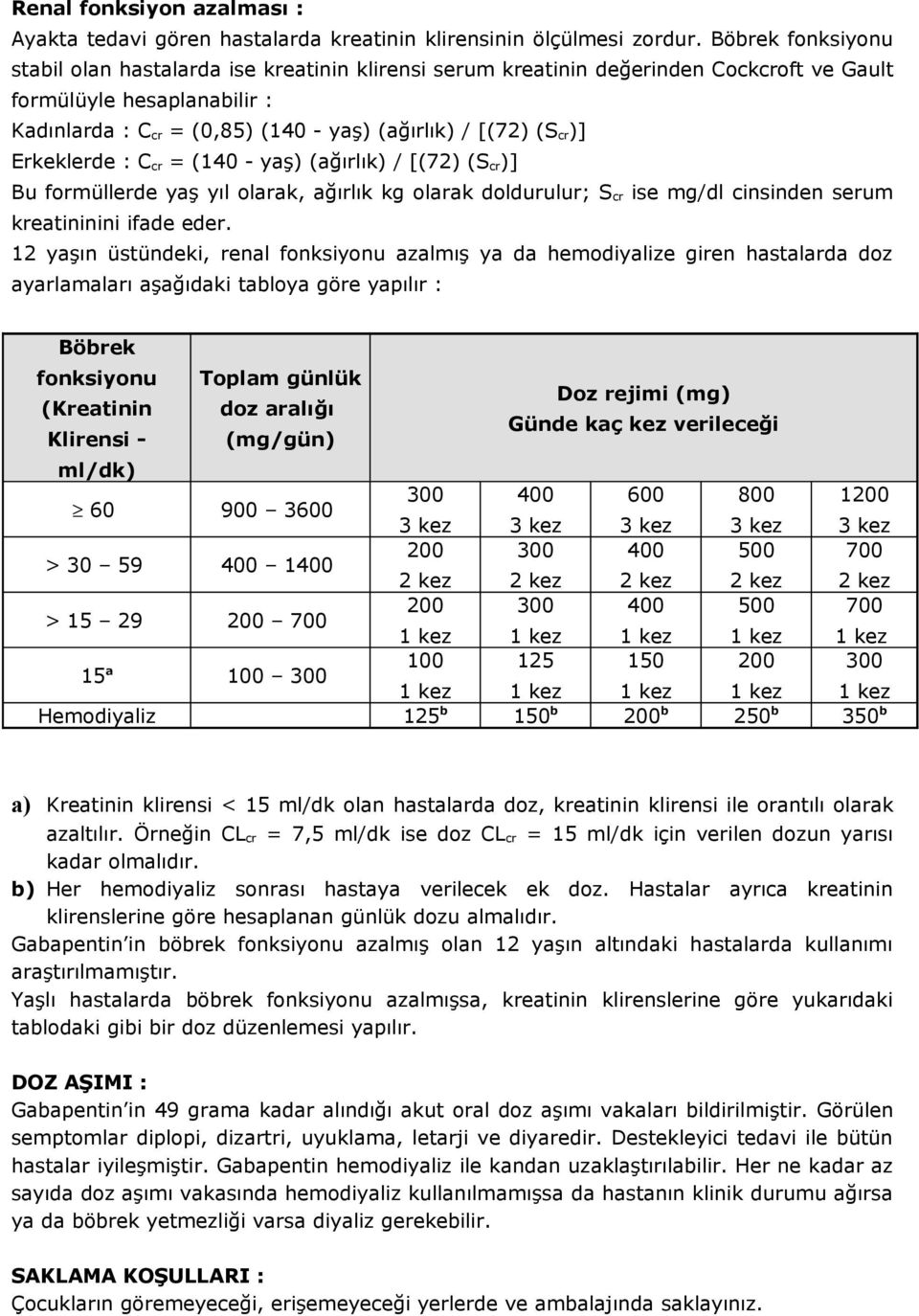 cr)] Erkeklerde : C cr = (140 - yaş) (ağırlık) / [(72) (S cr)] Bu formüllerde yaş yıl olarak, ağırlık kg olarak doldurulur; S cr ise mg/dl cinsinden serum kreatininini ifade eder.