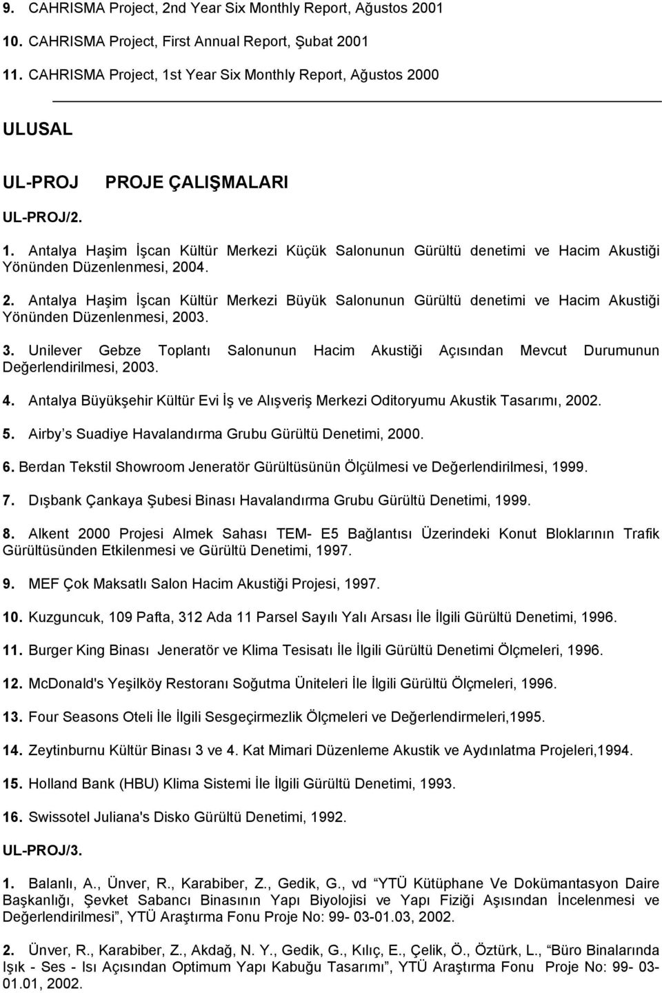 2. Antalya Haşim İşcan Kültür Merkezi Büyük Salonunun Gürültü denetimi ve Hacim Akustiği Yönünden Düzenlenmesi, 2003. 3.