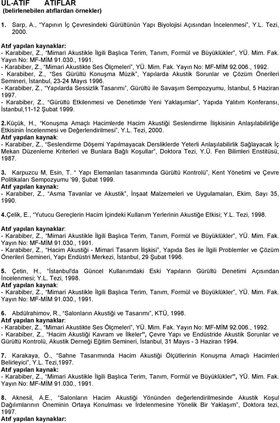 006., 1992. - Karabiber, Z., Ses Gürültü Konuşma Müzik, Yapılarda Akustik Sorunlar ve Çözüm Önerileri Semineri, İstanbul, 23-24 Mayıs 1996. - Karabiber, Z., Yapılarda Sessizlik Tasarımı, Gürültü ile Savaşım Sempozyumu, İstanbul, 5 Haziran 1997.