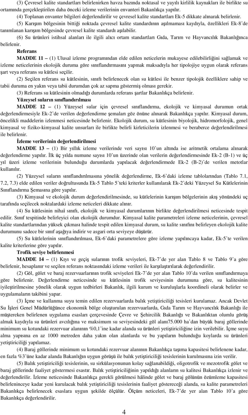 (5) Karışım bölgesinin bittiği noktada çevresel kalite standardının aşılmaması kaydıyla, özellikleri Ek-8 de tanımlanan karışım bölgesinde çevresel kalite standardı aşılabilir.