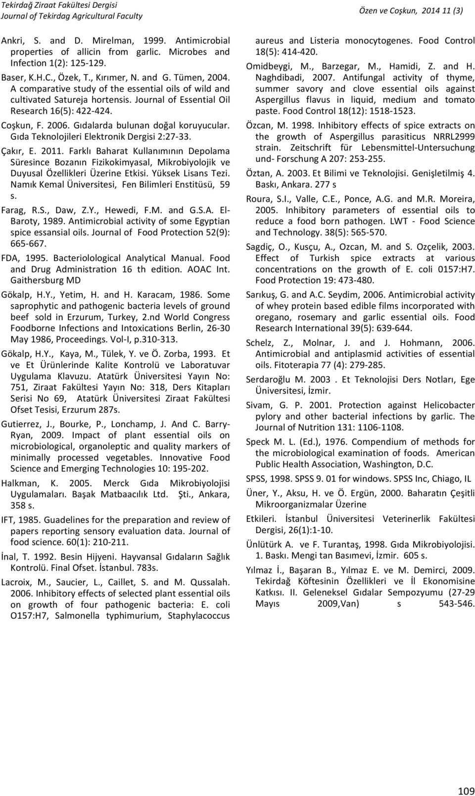 GıdaTeknolojileriElektronikDergisi2:27Z33. Çakır, E. 2011. Farklı Baharat Kullanımının Depolama Süresince Bozanın Fizikokimyasal, Mikrobiyolojik ve DuyusalÖzellikleriÜzerineEtkisi.YüksekLisansTezi.