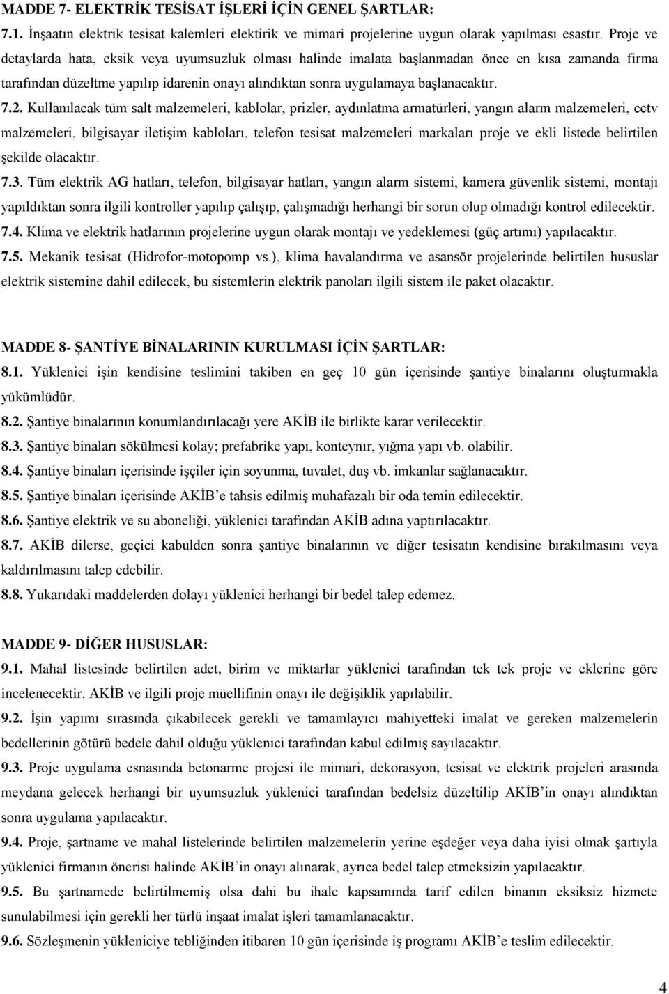 Kullanılacak tüm salt malzemeleri, kablolar, prizler, aydınlatma armatürleri, yangın alarm malzemeleri, cctv malzemeleri, bilgisayar iletişim kabloları, telefon tesisat malzemeleri markaları proje ve