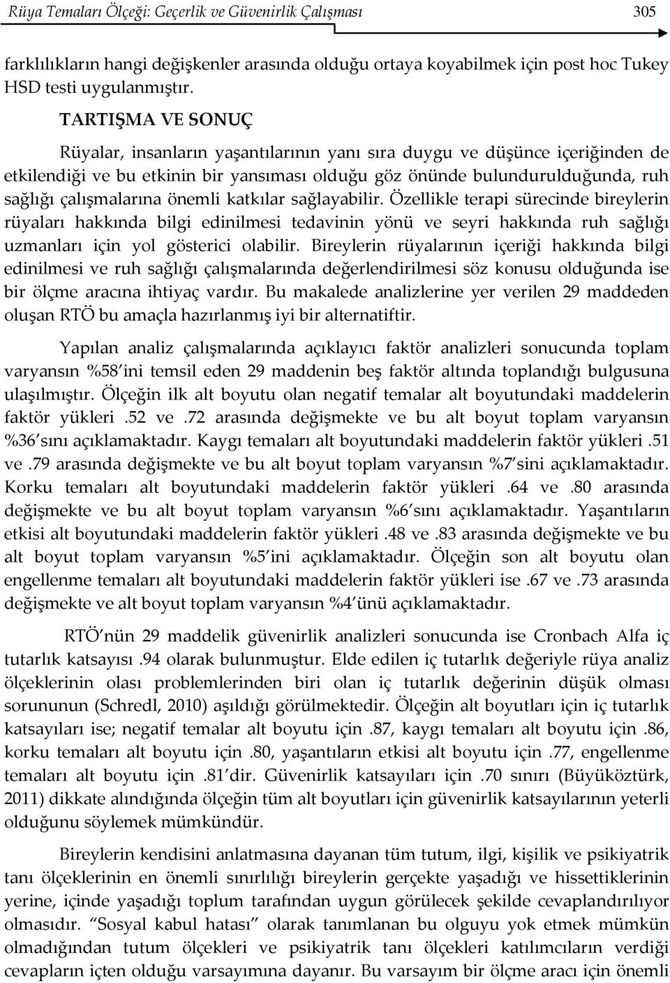 önemli katkılar sağlayabilir. Özellikle terapi sürecinde bireylerin rüyaları hakkında bilgi edinilmesi tedavinin yönü ve seyri hakkında ruh sağlığı uzmanları için yol gösterici olabilir.