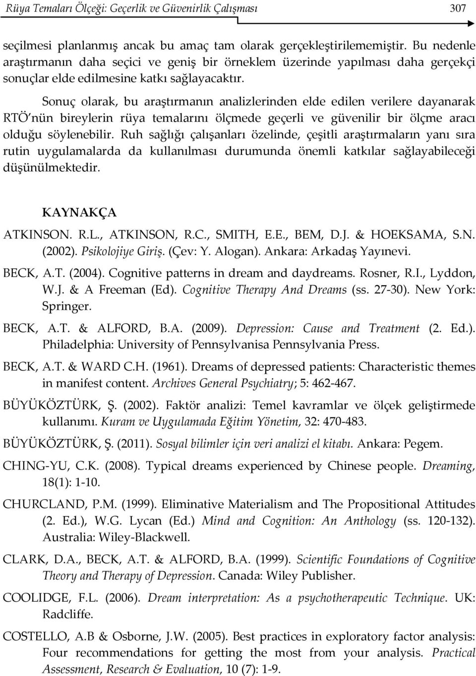 Sonuç olarak, bu araştırmanın analizlerinden elde edilen verilere dayanarak RTÖ nün bireylerin rüya temalarını ölçmede geçerli ve güvenilir bir ölçme aracı olduğu söylenebilir.