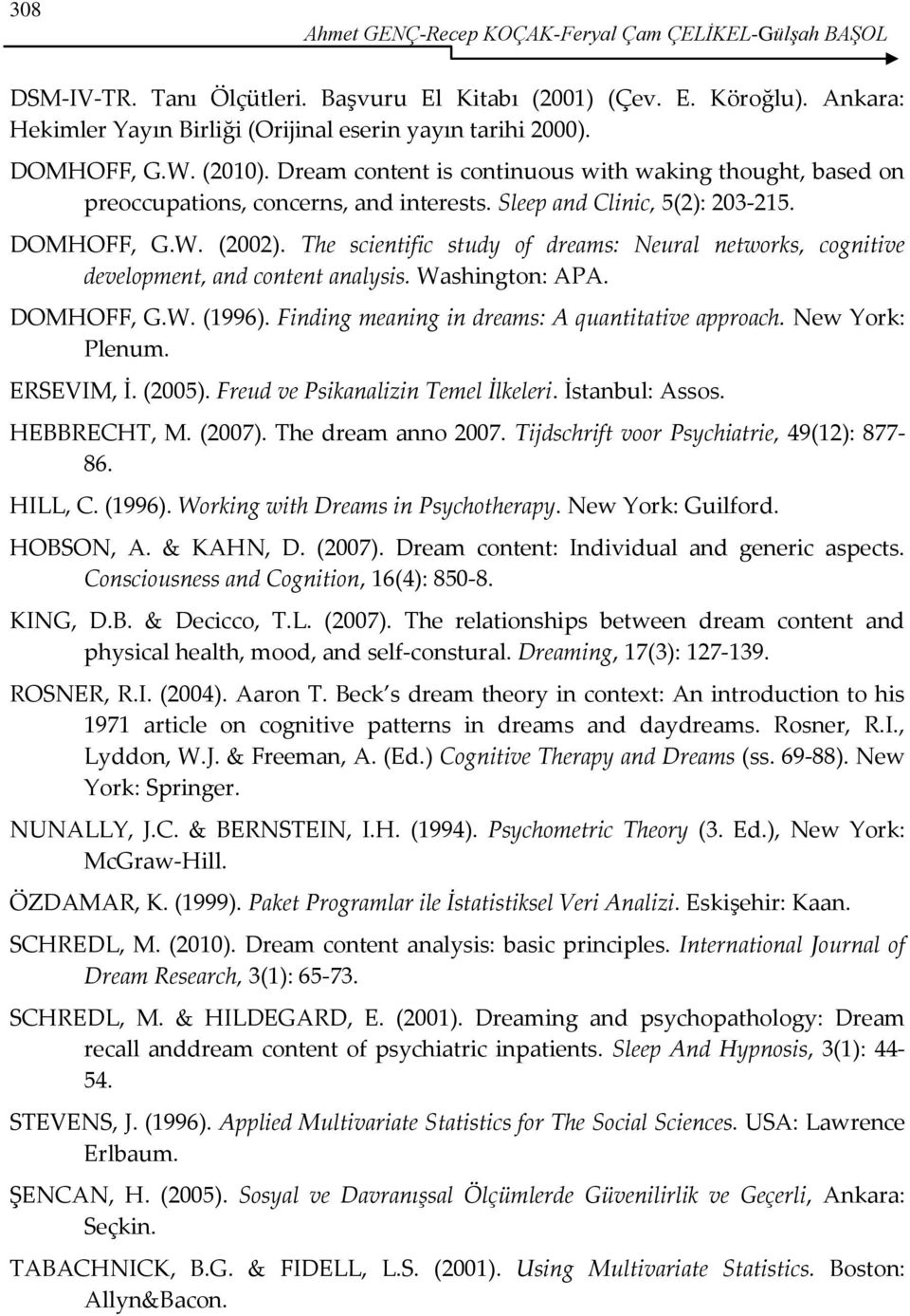 The scientific study of dreams: Neural networks, cognitive development, and content analysis. Washington: APA. DOMHOFF, G.W. (1996). Finding meaning in dreams: A quantitative approach.