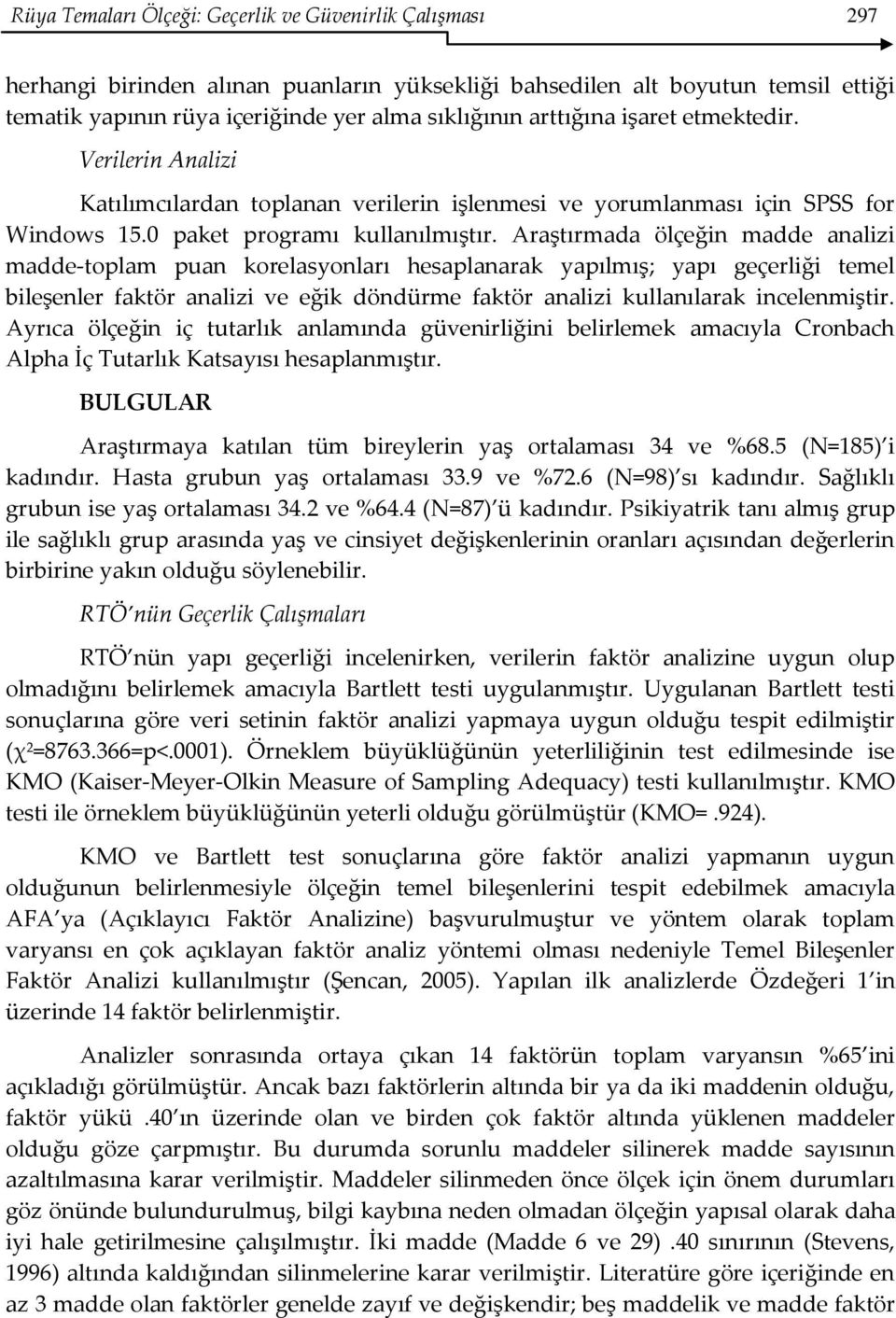 Araştırmada ölçeğin madde analizi madde-toplam puan korelasyonları hesaplanarak yapılmış; yapı geçerliği temel bileşenler faktör analizi ve eğik döndürme faktör analizi kullanılarak incelenmiştir.