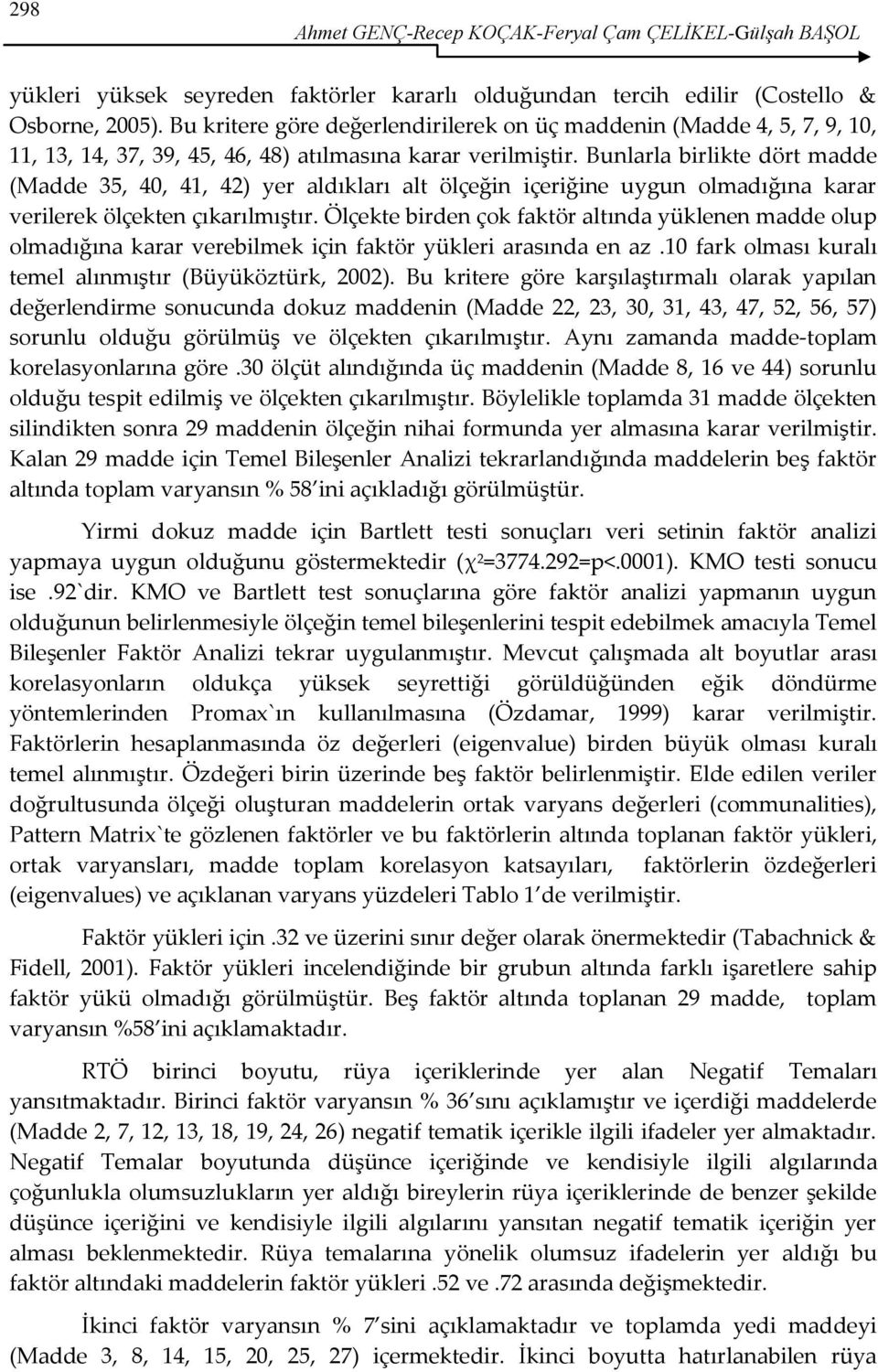 Bunlarla birlikte dört madde (Madde 35, 40, 41, 42) yer aldıkları alt ölçeğin içeriğine uygun olmadığına karar verilerek ölçekten çıkarılmıştır.