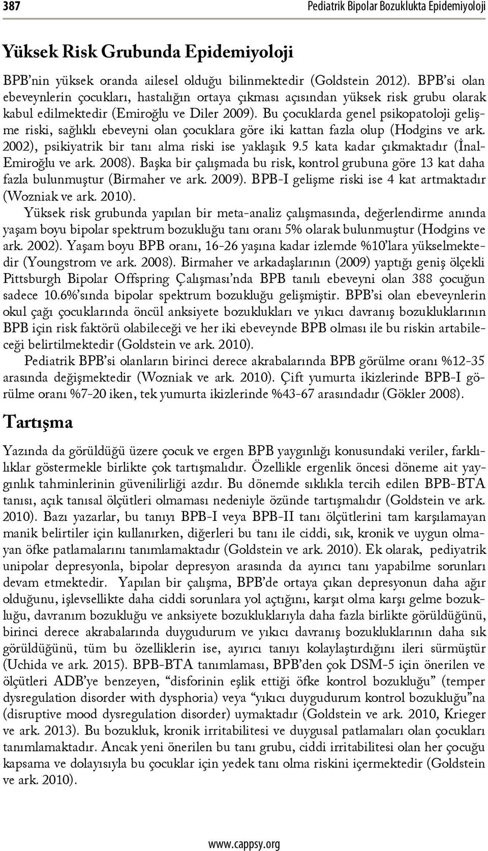 Bu çocuklarda genel psikopatoloji gelişme riski, sağlıklı ebeveyni olan çocuklara göre iki kattan fazla olup (Hodgins ve ark. 2002), psikiyatrik bir tanı alma riski ise yaklaşık 9.