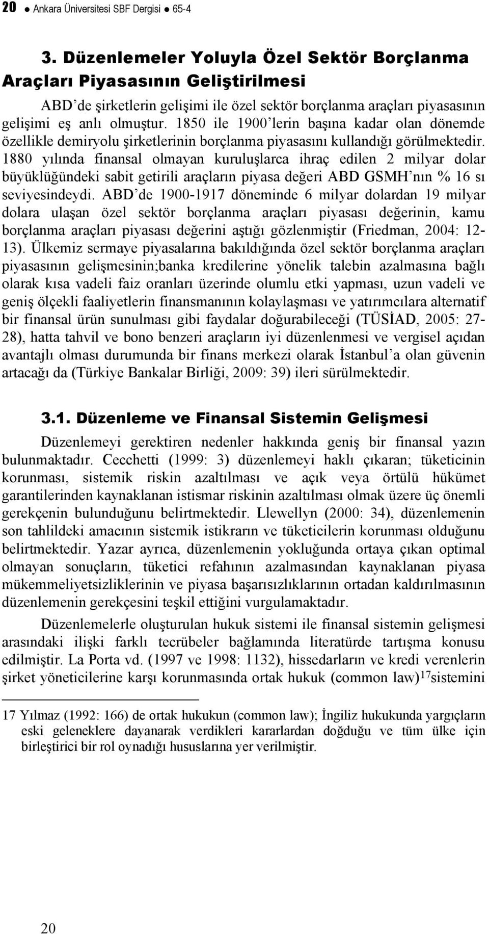 1850 ile 1900 lerin başına kadar olan dönemde özellikle demiryolu şirketlerinin borçlanma piyasasını kullandığı görülmektedir.