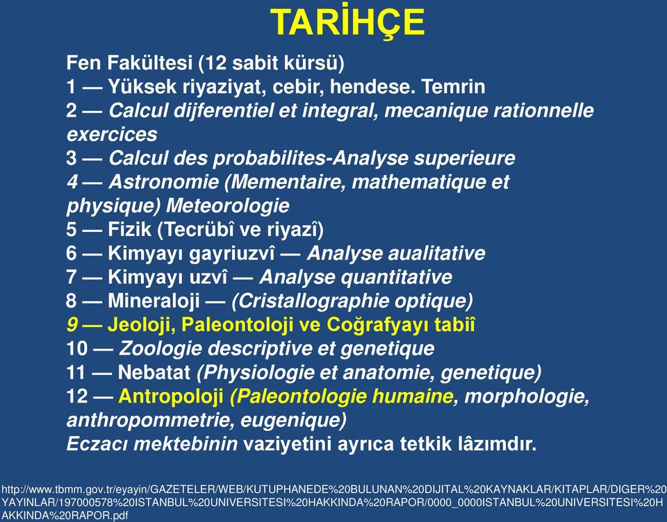 (Tecrübî ve riyazî) 6 Kimyayı gayriuzvî Analyse aualitative 7 Kimyayı uzvî Analyse quantitative 8 Mineraloji (Cristallographie optique) 9 Jeoloji, Paleontoloji ve Coğrafyayı tabiî 10 Zoologie