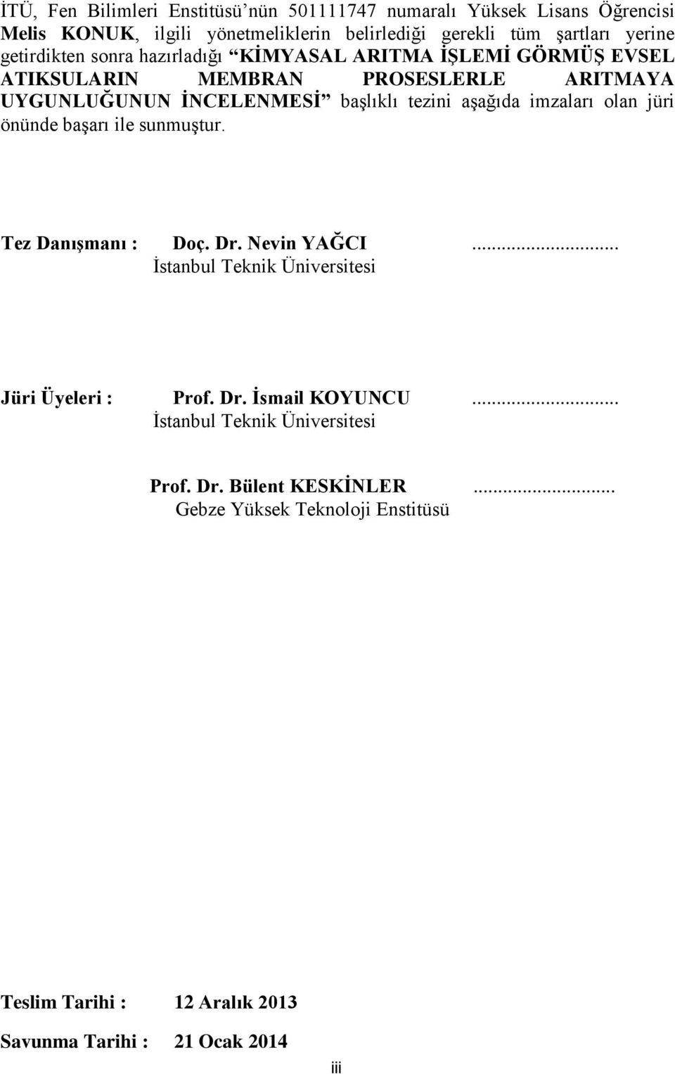 imzaları olan jüri önünde başarı ile sunmuştur. Tez Danışmanı : Doç. Dr. Nevin YAĞCI... İstanbul Teknik Üniversitesi Jüri Üyeleri : Prof. Dr. İsmail KOYUNCU.
