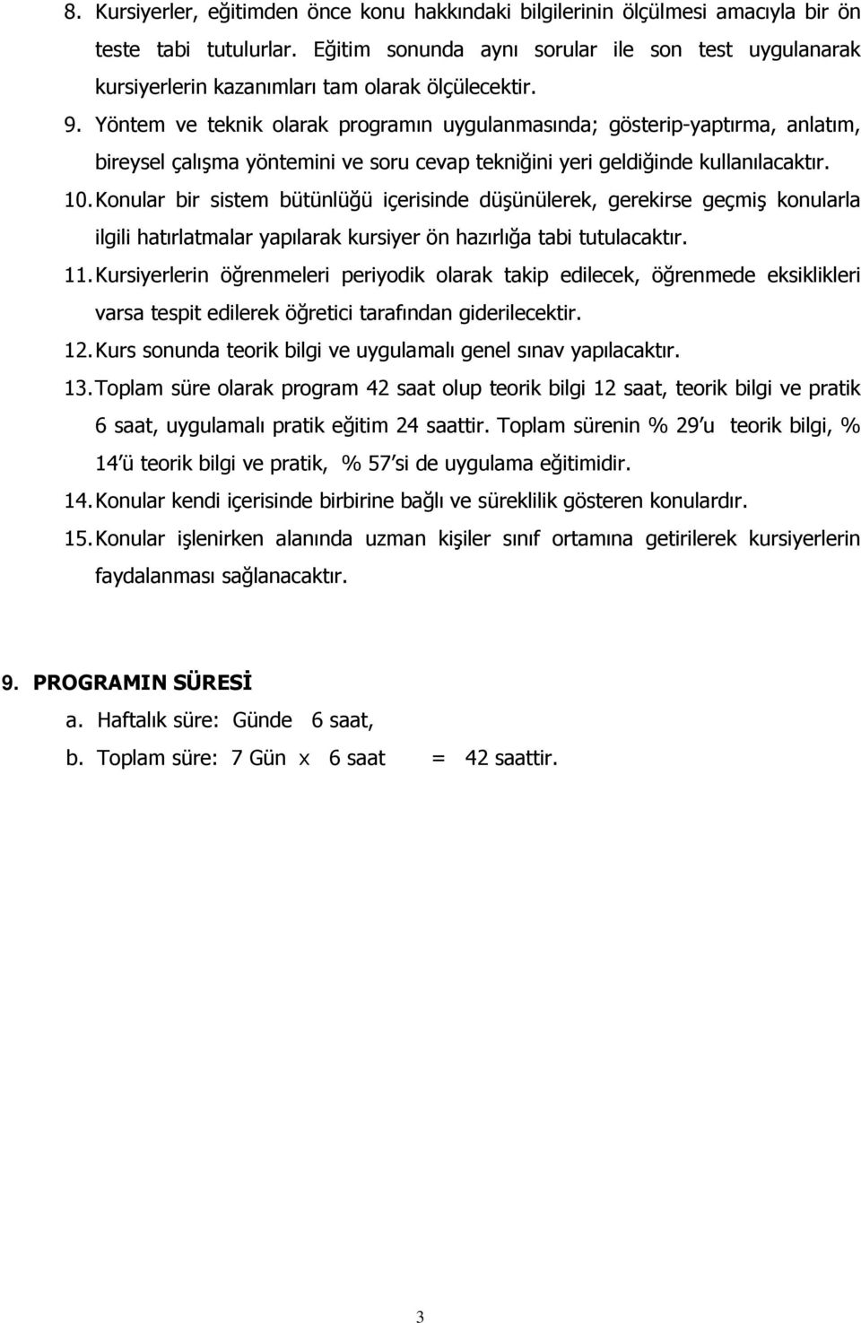 Yöntem ve teknik olarak programın uygulanmasında; gösterip-yaptırma, anlatım, bireysel çalışma yöntemini ve soru cevap tekniğini yeri geldiğinde kullanılacaktır. 10.