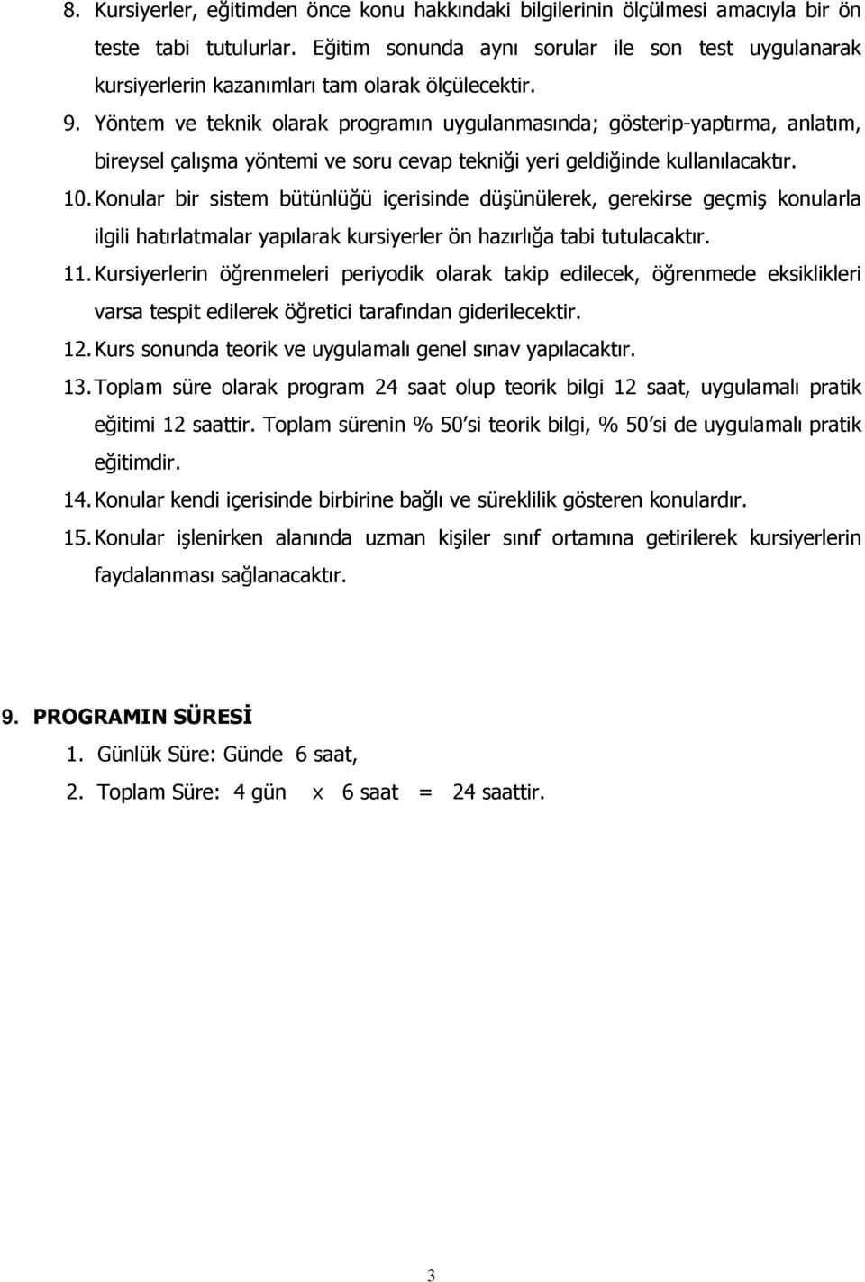 Yöntem ve teknik olarak programın uygulanmasında; gösterip-yaptırma, anlatım, bireysel çalışma yöntemi ve soru cevap tekniği yeri geldiğinde kullanılacaktır. 10.