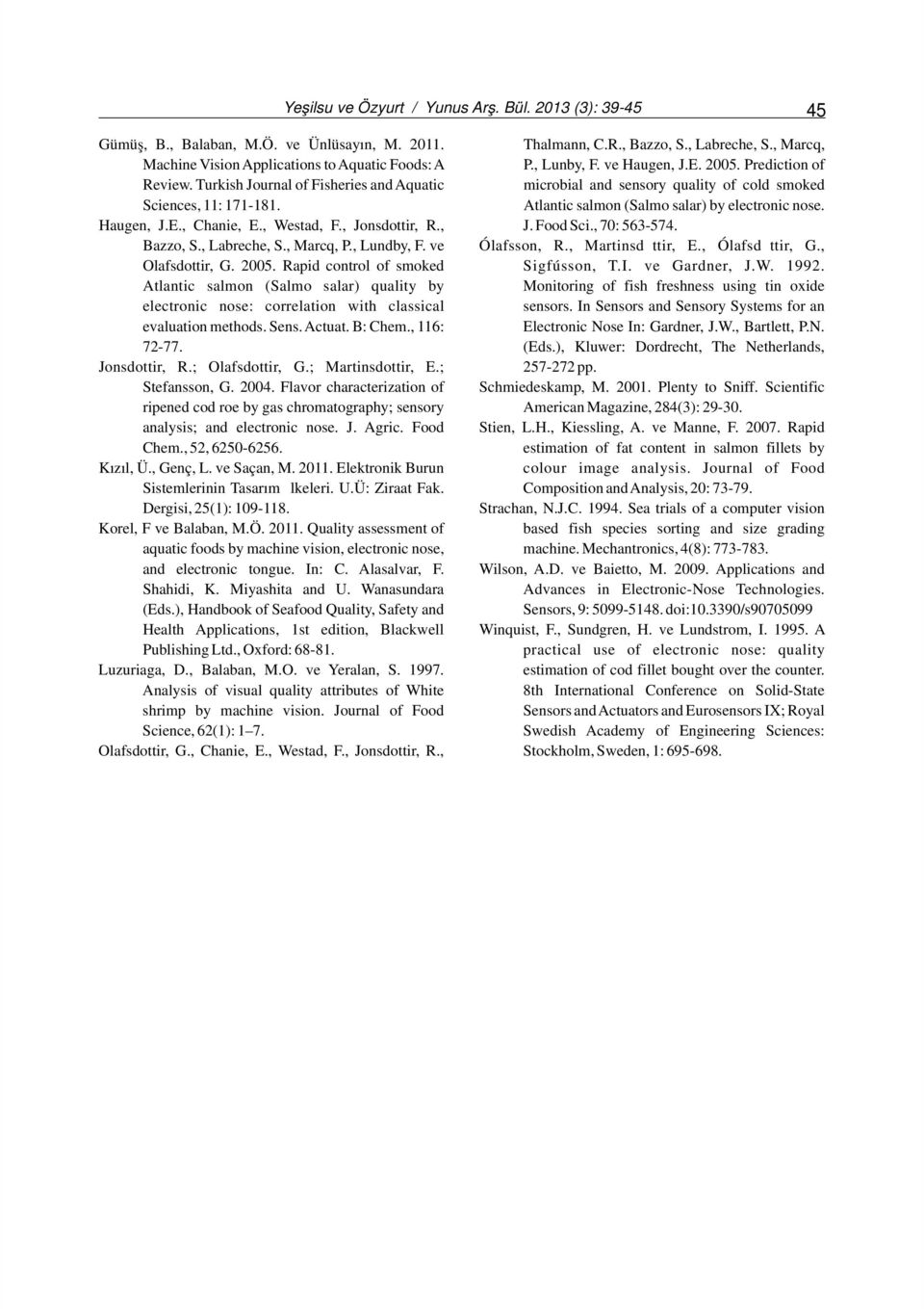 Turkish Journal of Fisheries and Aquatic microbial and sensory quality of cold smoked Sciences, 11: 171-181. Atlantic salmon (Salmo salar) by electronic nose. Haugen, J.E., Chanie, E., Westad, F.