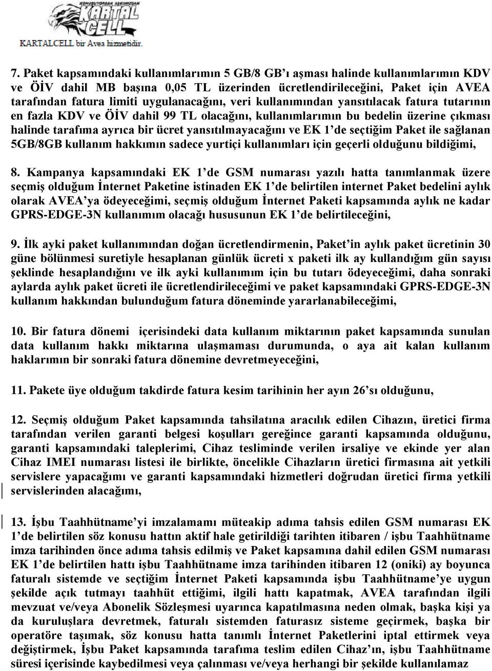 yansıtılmayacağını ve EK 1 de seçtiğim Paket ile sağlanan 5GB/8GB kullanım hakkımın sadece yurtiçi kullanımları için geçerli olduğunu bildiğimi, 8.