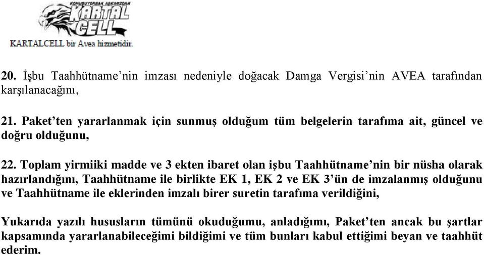 Toplam yirmiiki madde ve 3 ekten ibaret olan işbu Taahhütname nin bir nüsha olarak hazırlandığını, Taahhütname ile birlikte EK 1, EK 2 ve EK 3 ün de