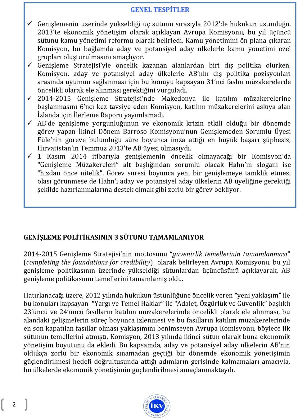 Genişleme Stratejisi yle öncelik kazanan alanlardan biri dış politika olurken, Komisyon, aday ve potansiyel aday ülkelerle AB nin dış politika pozisyonları arasında uyumun sağlanması için bu konuyu