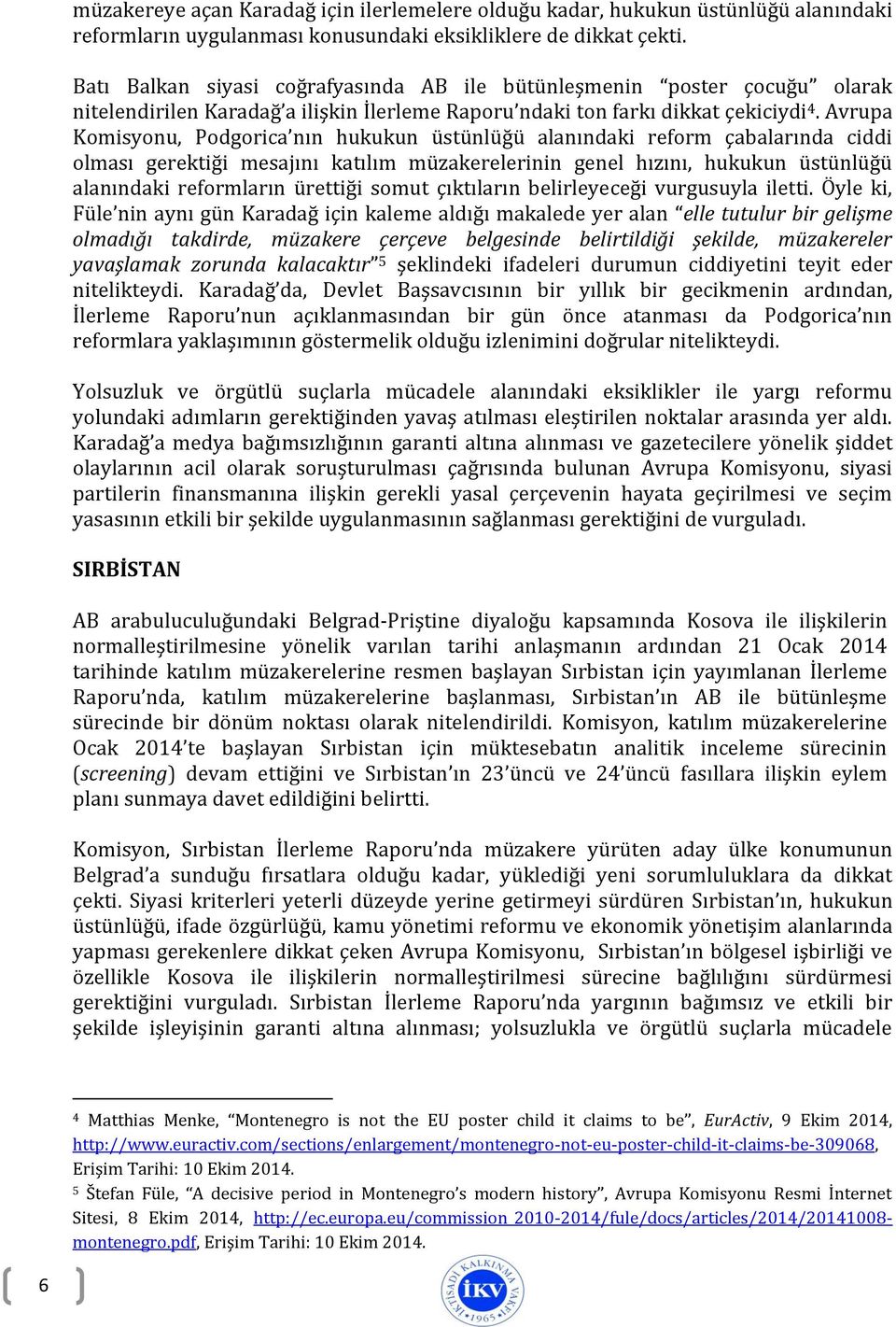 Avrupa Komisyonu, Podgorica nın hukukun üstünlüğü alanındaki reform çabalarında ciddi olması gerektiği mesajını katılım müzakerelerinin genel hızını, hukukun üstünlüğü alanındaki reformların ürettiği