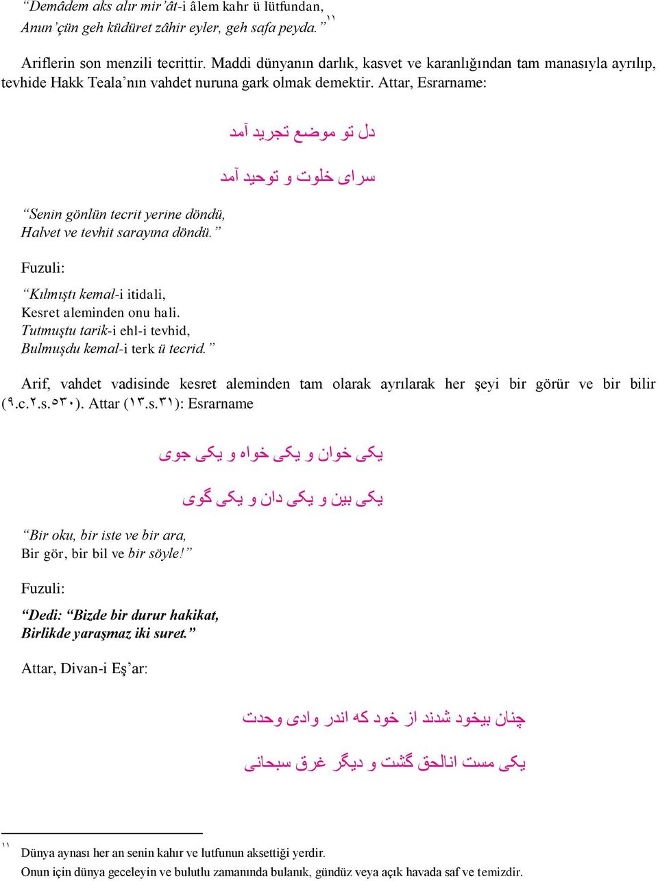 Attar, Esrarname: Senin gönlün tecrit yerine döndü, Halvet ve tevhit sarayına döndü. Kılmıştı kemal-i itidali, Kesret aleminden onu hali. Tutmuştu tarik-i ehl-i tevhid, Bulmuşdu kemal-i terk ü tecrid.