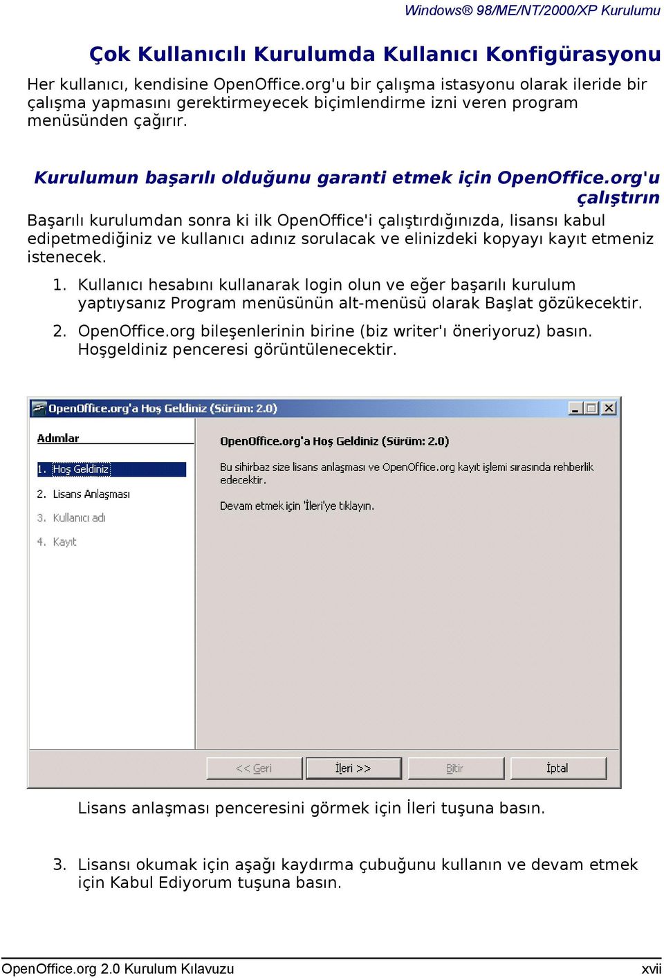 org'u çalıştırın Başarılı kurulumdan sonra ki ilk OpenOffice'i çalıştırdığınızda, lisansı kabul edipetmediğiniz ve kullanıcı adınız sorulacak ve elinizdeki kopyayı kayıt etmeniz istenecek. 1.