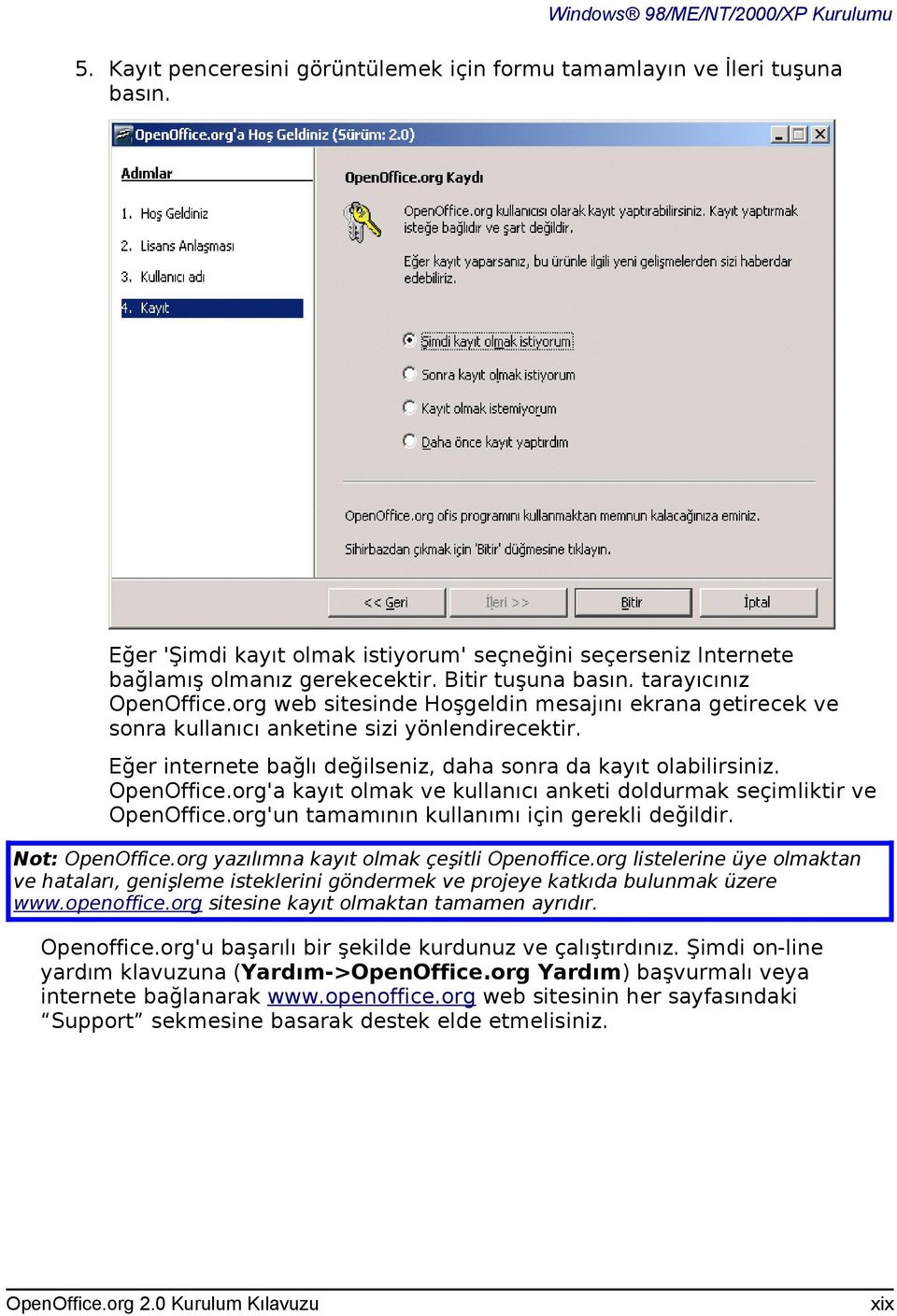 OpenOffice.org'a kayıt olmak ve kullanıcı anketi doldurmak seçimliktir ve OpenOffice.org'un tamamının kullanımı için gerekli değildir. Not: OpenOffice.org yazılımna kayıt olmak çeşitli Openoffice.