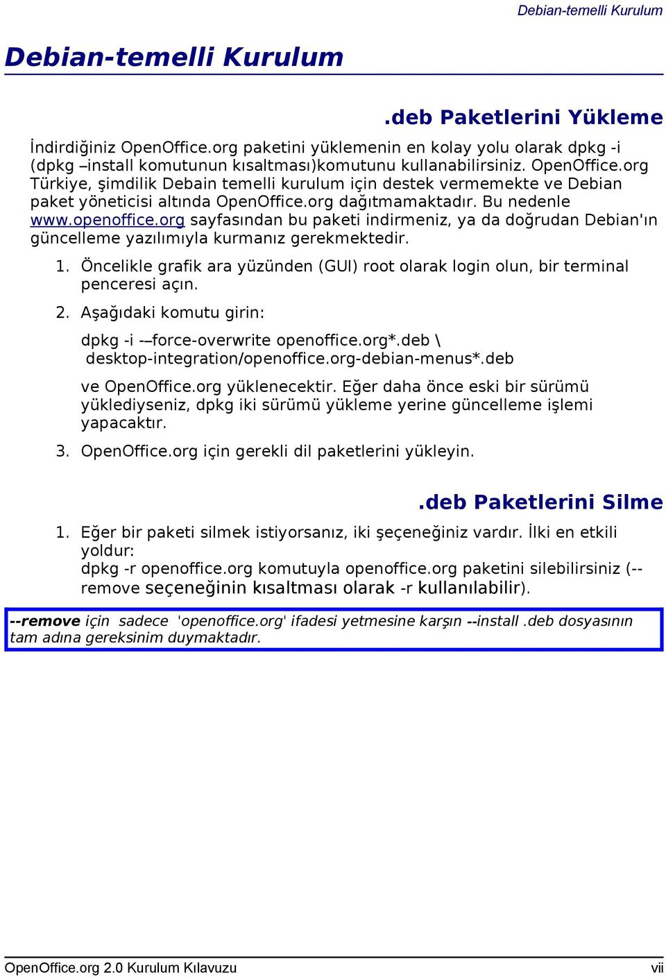 org Türkiye, şimdilik Debain temelli kurulum için destek vermemekte ve Debian paket yöneticisi altında OpenOffice.org dağıtmamaktadır. Bu nedenle www.openoffice.