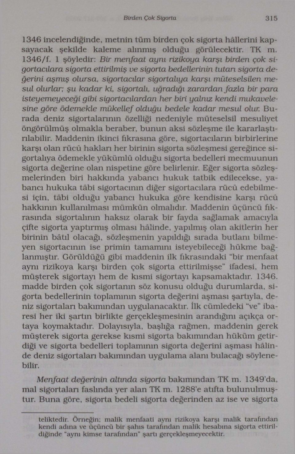 mesul olurlar; şu kadar ki, sigortalı, uğradığı zarardan fazla isteyemeyeceği gibi sigortacılardan her biri yalnız kendi bir para mukavelesine göre ödemekle mükellef olduğu bedele kadar mesul olur.