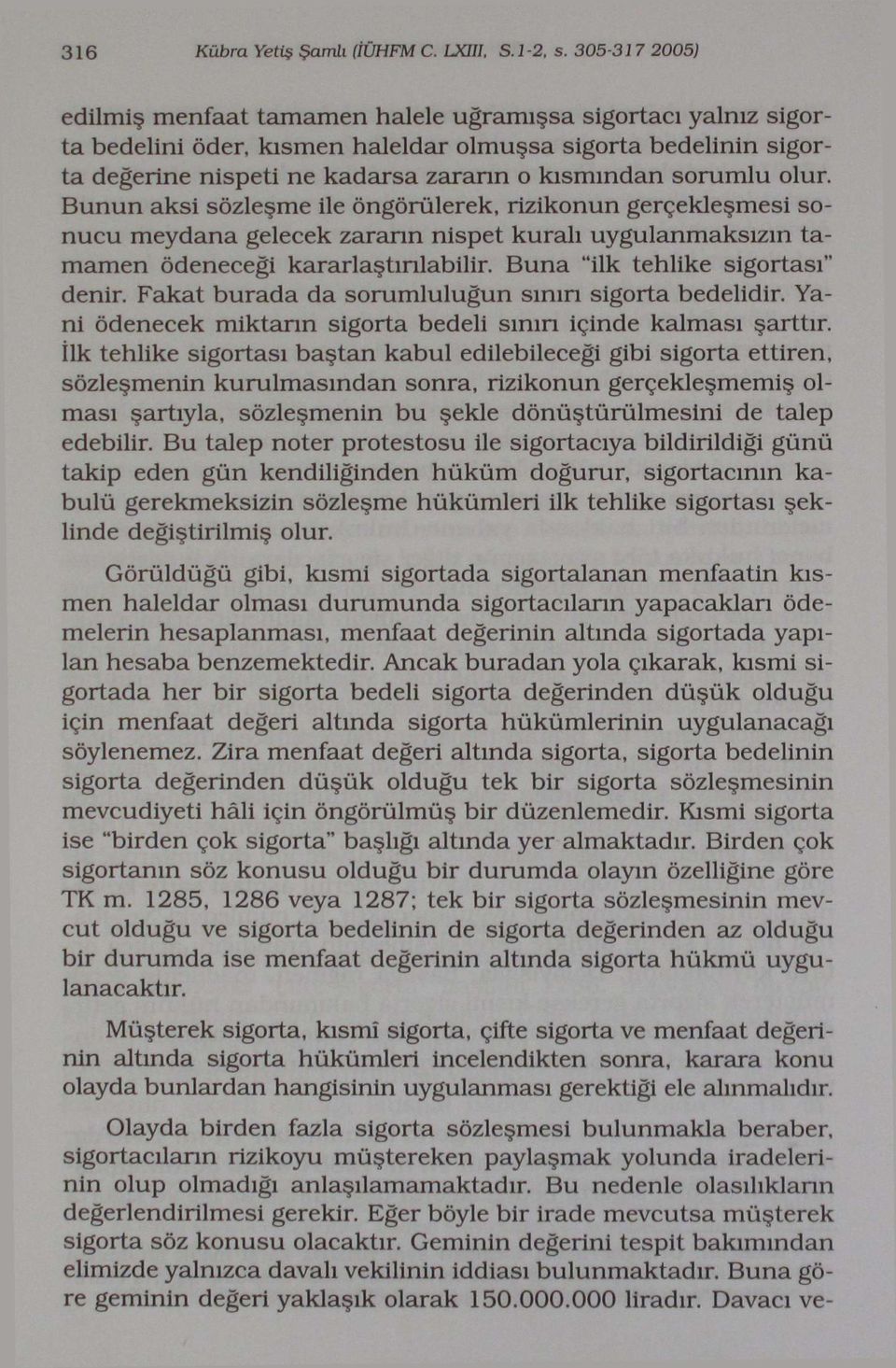 sorumlu olur. Bunun aksi sözleşme ile öngörülerek, rizikonun gerçekleşmesi sonucu meydana gelecek zararın nispet kuralı uygulanmaksızın tamamen ödeneceği kararlaştırılabilir.