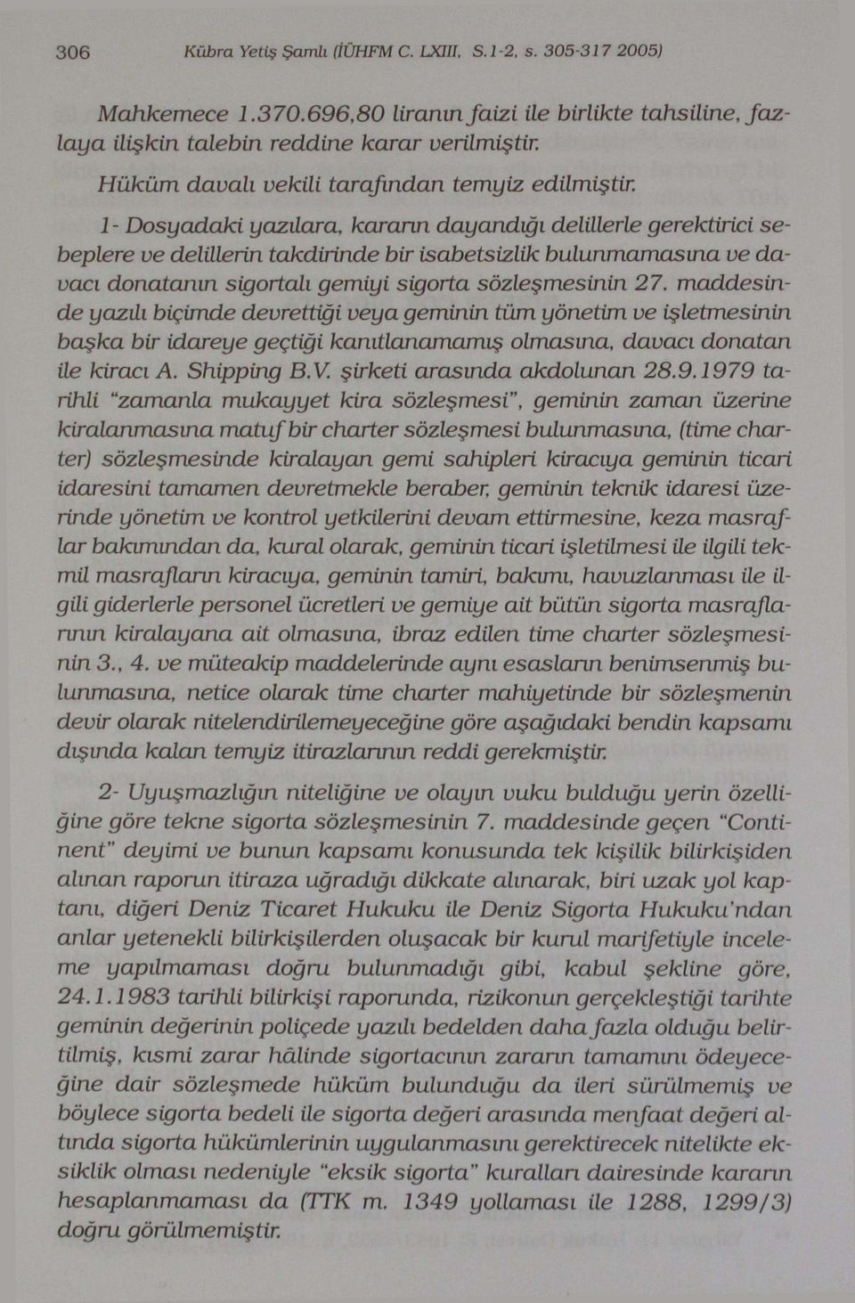 1 - Dosyadaki yazılara, kararın dayandığı delillerle gerektirici sebeplere ve delillerin takdirinde bir isabetsizlik bulanmamasına ve davacı donatanın sigortalı gemiyi sigorta sözleşmesinin 27.