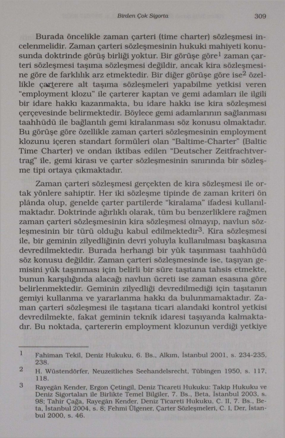 Bir diğer görüşe göre ise 2 özellikle çarterere alt taşıma sözleşmeleri yapabilme yetkisi veren "employment klozu" ile çarterer kaptan ve gemi adamları ile ilgili bir idare hakkı kazanmakta, bu idare