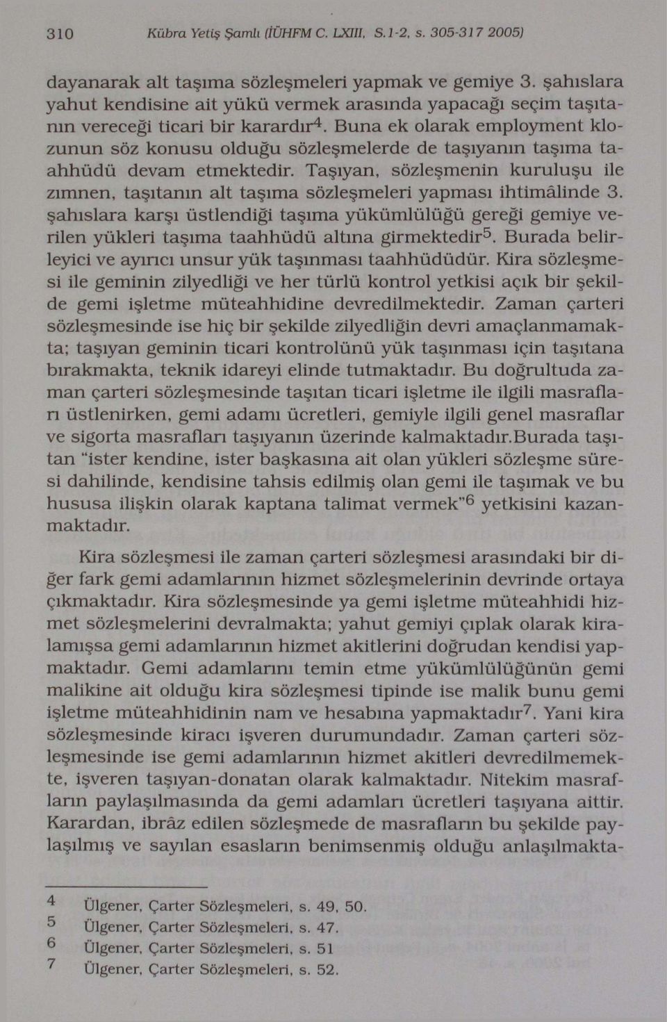 Buna ek olarak employment klozunun söz konusu olduğu sözleşmelerde de taşıyanın taşıma taahhüdü devam etmektedir.