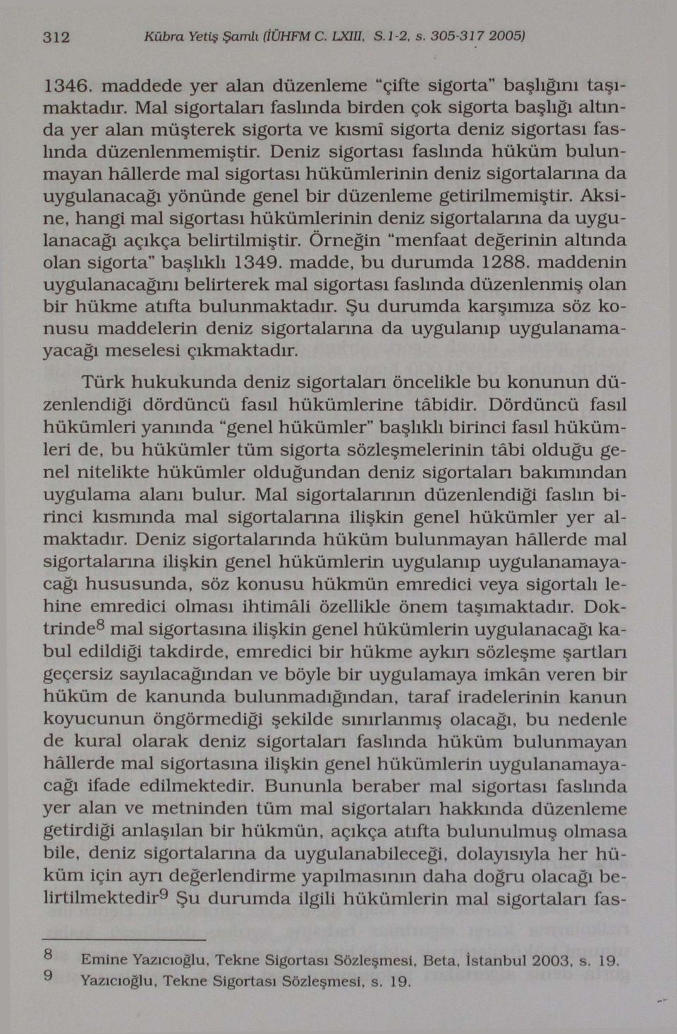 Deniz sigortası faslında hüküm bulunmayan hâllerde mal sigortası hükümlerinin deniz sigortalarına da uygulanacağı yönünde genel bir düzenleme getirilmemiştir.