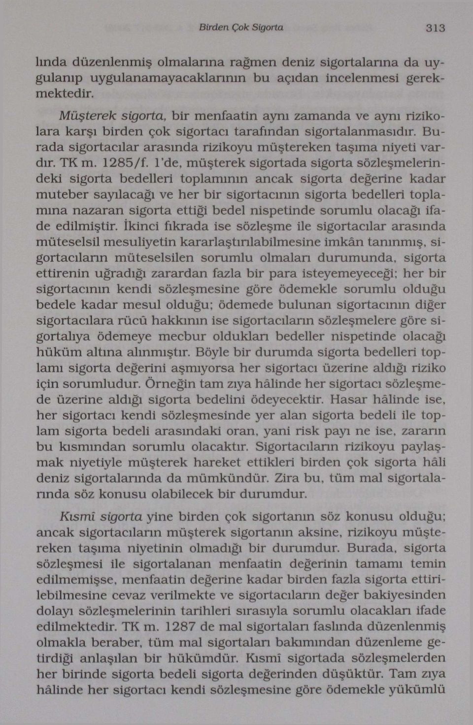 l'de, müşterek sigortada sigorta sözleşmelerindeki sigorta bedelleri toplamının ancak sigorta değerine kadar muteber sayılacağı ve her bir sigortacının sigorta bedelleri toplamına nazaran sigorta