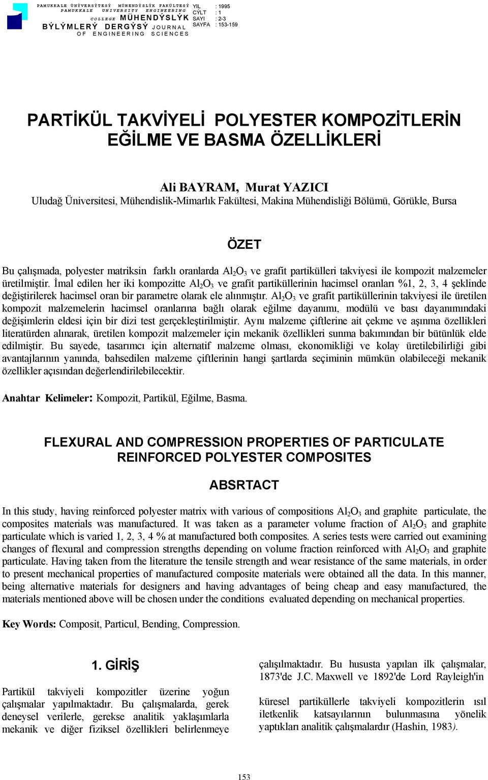çalışmada, polyester matriksin farklı oranlarda Al 2 O 3 ve grafit partikülleri takviyesi ile kompozit malzemeler üretilmiştir.