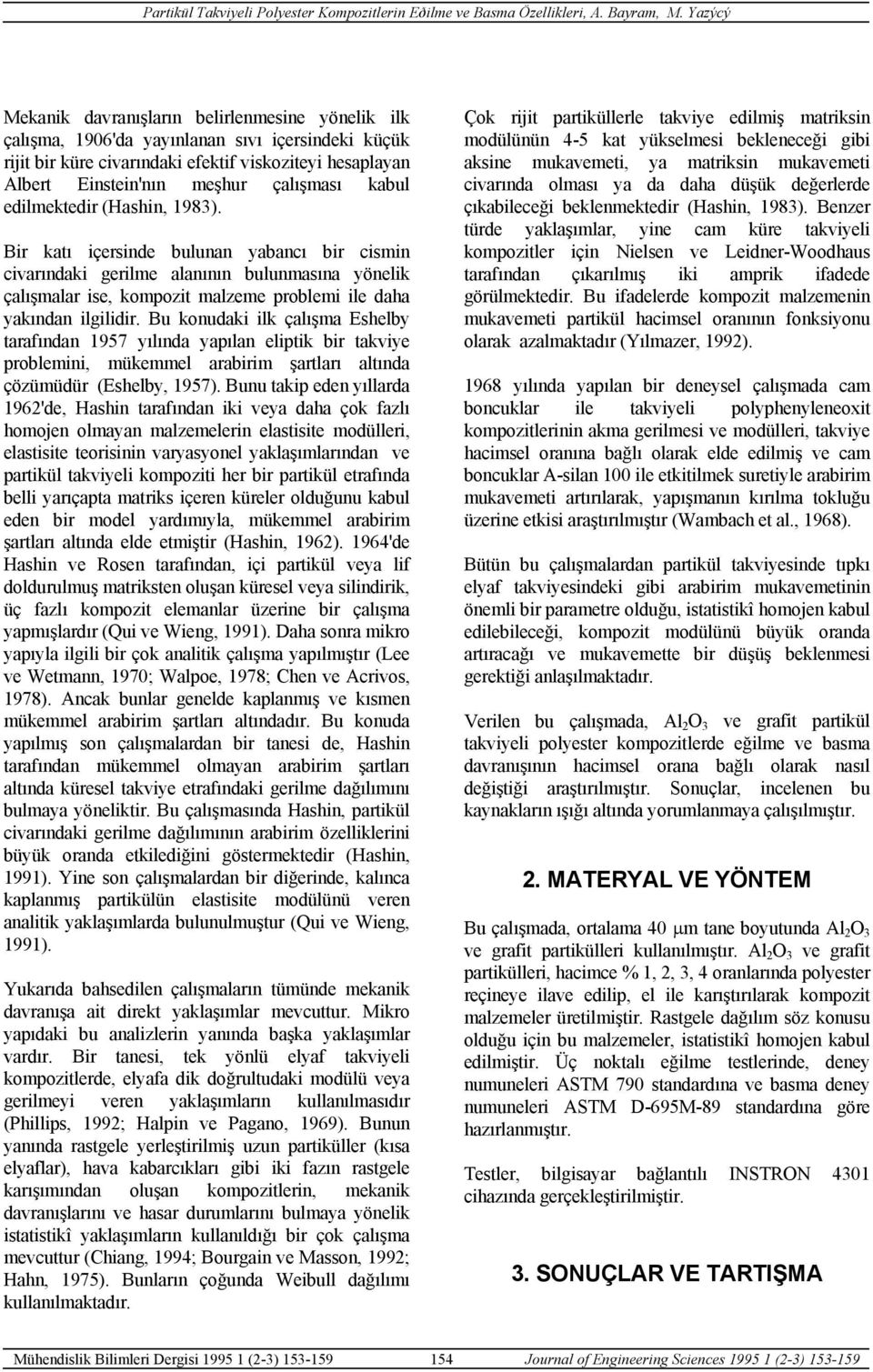 Bu konudaki ilk çalışma Eshelby tarafından 1957 yılında yapılan eliptik bir takviye problemini, mükemmel arabirim şartları altında çözümüdür (Eshelby, 1957).