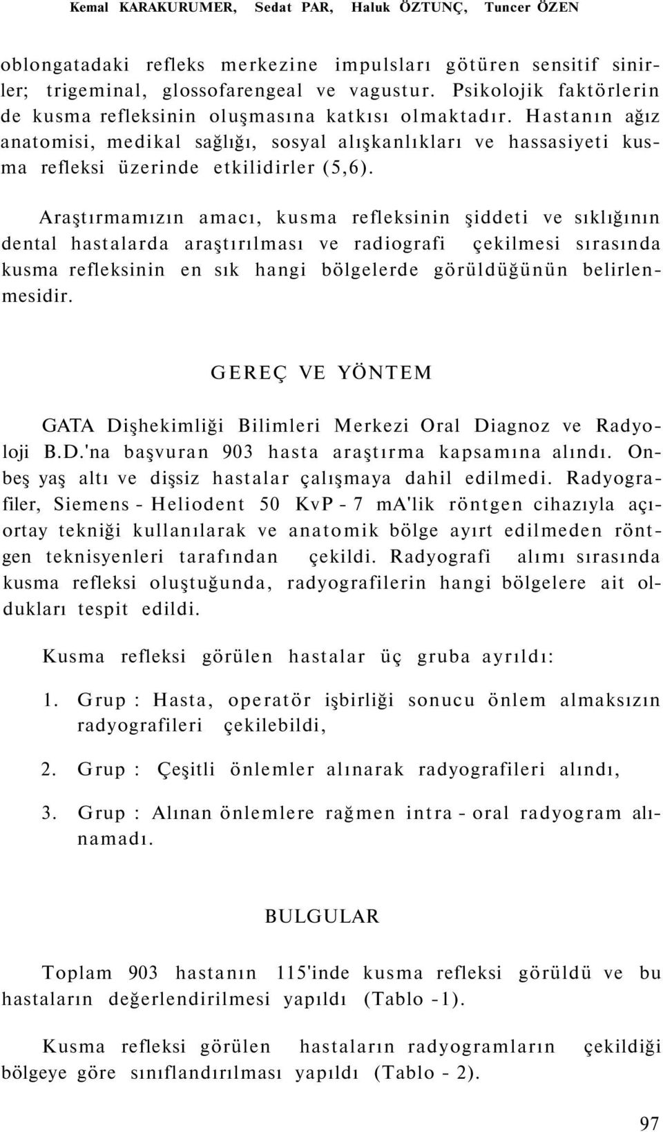 Araştırmamızın amacı, kusma refleksinin şiddeti ve sıklığının dental hastalarda araştırılması ve radiografi çekilmesi sırasında kusma refleksinin en sık hangi bölgelerde görüldüğünün belirlenmesidir.