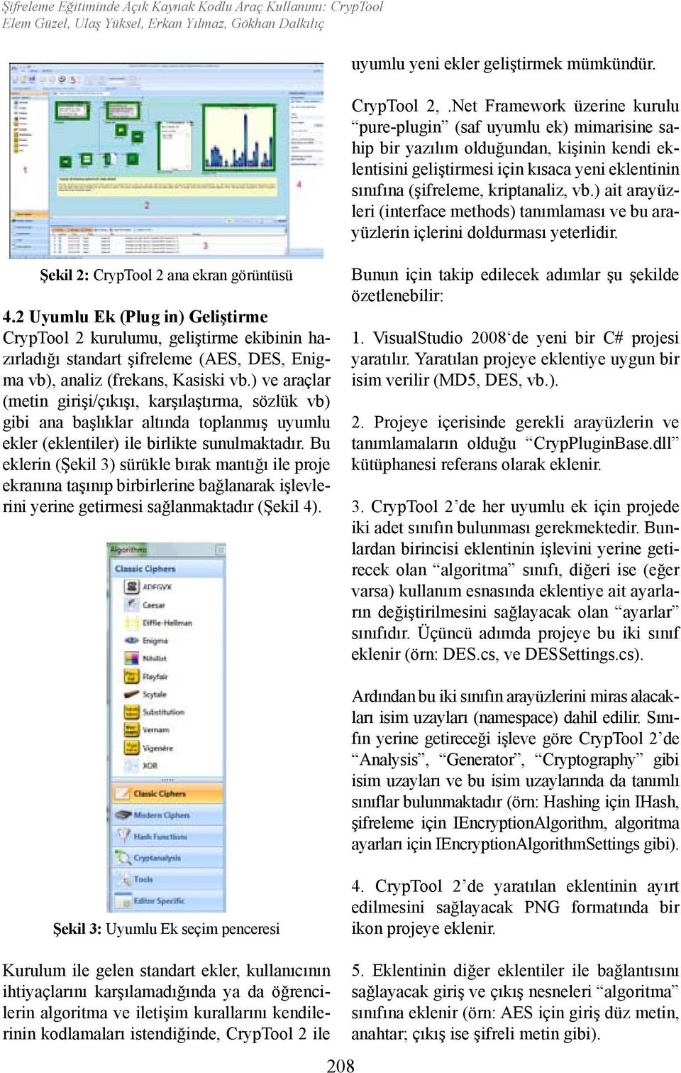 vb.) ait arayüzleri (interface methods) tanımlaması ve bu arayüzlerin içlerini doldurması yeterlidir. Şekil 2: CrypTool 2 ana ekran görüntüsü 4.