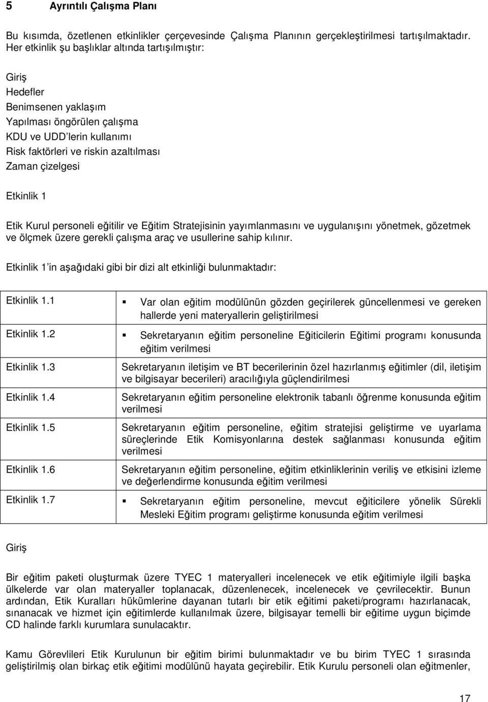 Etkinlik 1 Etik Kurul personeli eğitilir ve Eğitim Stratejisinin yayımlanmasını ve uygulanışını yönetmek, gözetmek ve ölçmek üzere gerekli çalışma araç ve usullerine sahip kılınır.