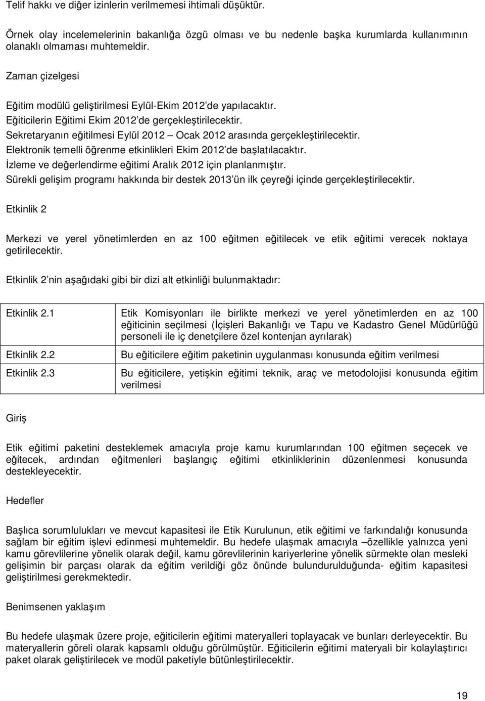 Sekretaryanın eğitilmesi Eylül 2012 Ocak 2012 arasında gerçekleştirilecektir. Elektronik temelli öğrenme etkinlikleri Ekim 2012 de başlatılacaktır.