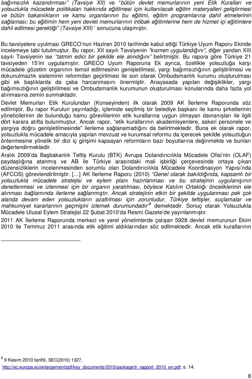 edilmesi gerektiği (Tavsiye XIII) sonucuna ulaşmıştır. Bu tavsiyelere uyulması GRECO nun Haziran 2010 tarihinde kabul ettiği Türkiye Uyum Raporu Ekinde incelemeye tabi tutulmuştur.