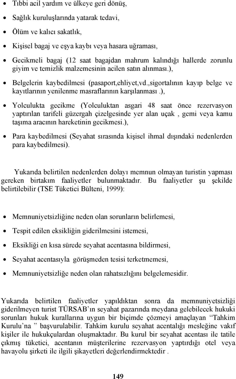 ,sigortalının kayıp belge ve kayıtlarının yenilenme masraflarının karşılanması.