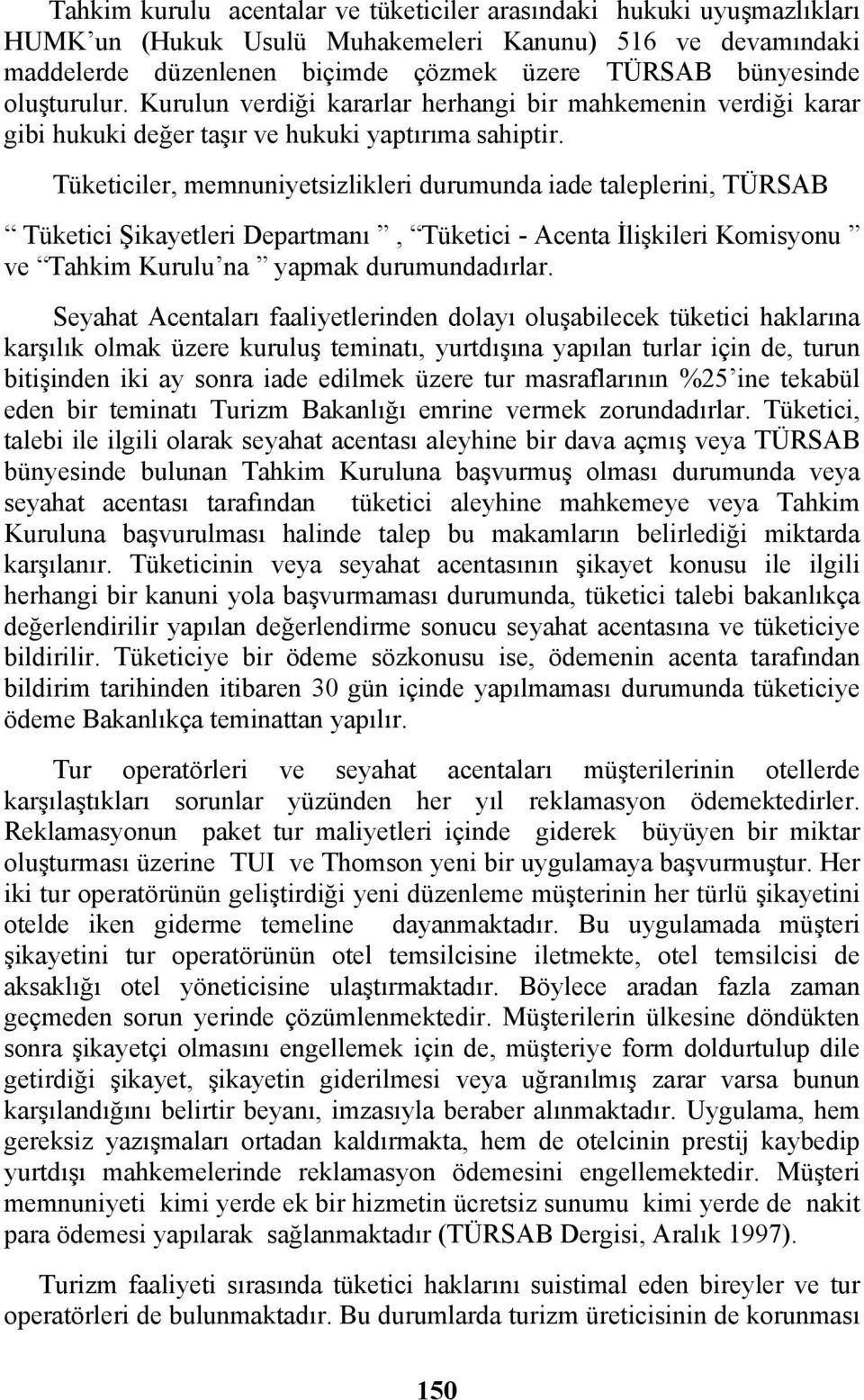 Tüketiciler, memnuniyetsizlikleri durumunda iade taleplerini, TÜRSAB Tüketici Şikayetleri Departmanı, Tüketici - Acenta İlişkileri Komisyonu ve Tahkim Kurulu na yapmak durumundadırlar.