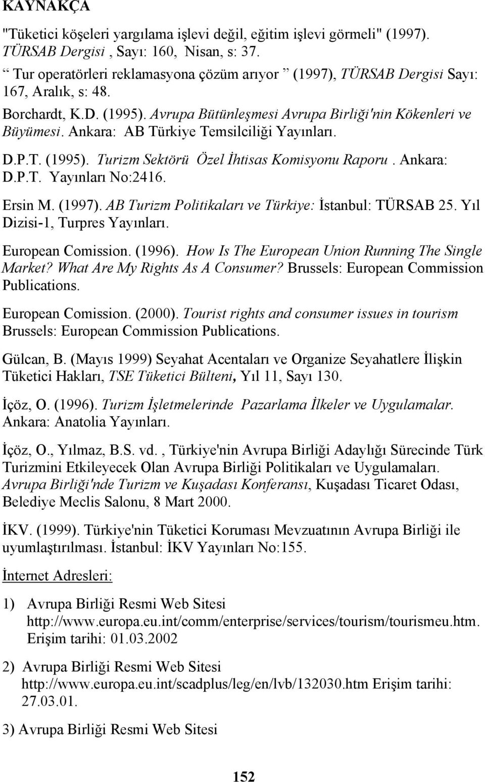 Ankara: AB Türkiye Temsilciliği Yayınları. D.P.T. (1995). Turizm Sektörü Özel İhtisas Komisyonu Raporu. Ankara: D.P.T. Yayınları No:2416. Ersin M. (1997).