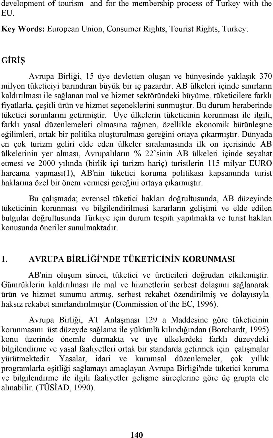 AB ülkeleri içinde sınırların kaldırılması ile sağlanan mal ve hizmet sektöründeki büyüme, tüketicilere farklı fiyatlarla, çeşitli ürün ve hizmet seçeneklerini sunmuştur.