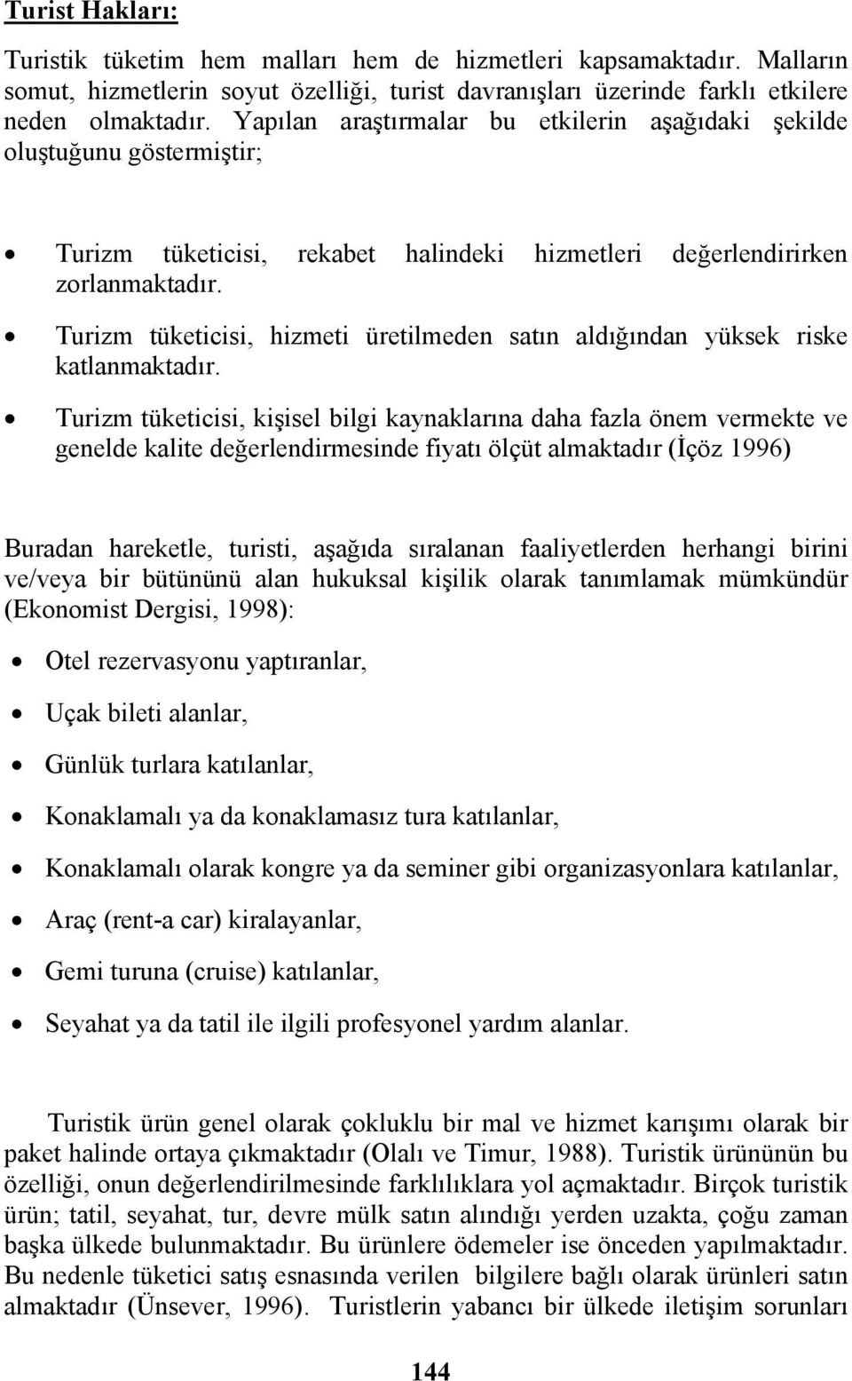 Turizm tüketicisi, hizmeti üretilmeden satın aldığından yüksek riske katlanmaktadır.