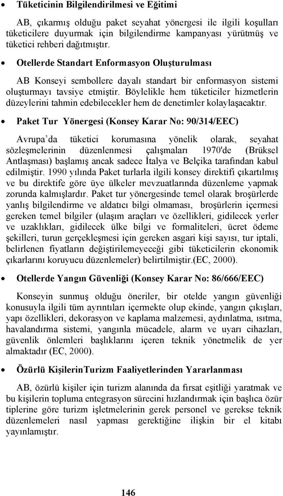 Böylelikle hem tüketiciler hizmetlerin düzeylerini tahmin edebilecekler hem de denetimler kolaylaşacaktır.