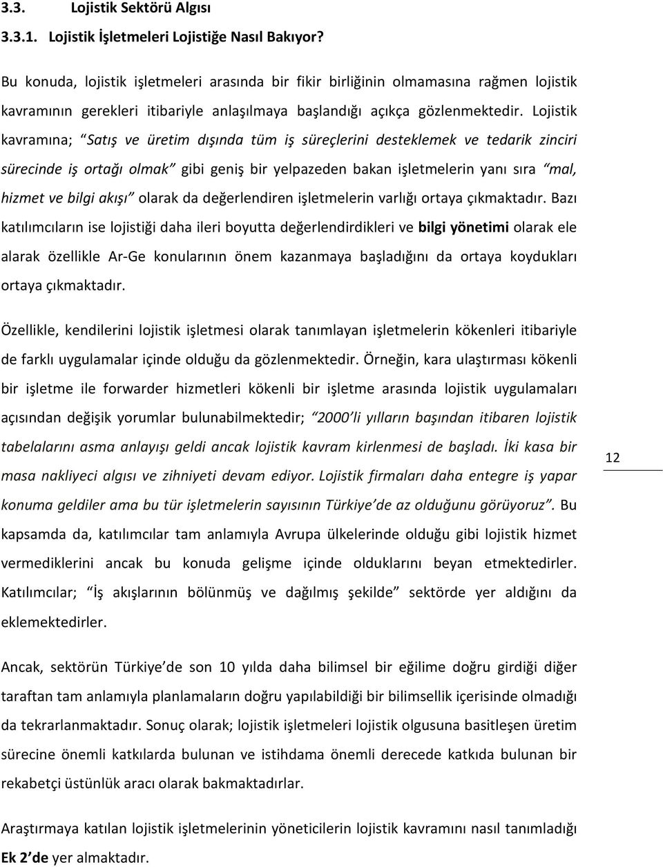 Lojistik kavramına; Satış ve üretim dışında tüm iş süreçlerini desteklemek ve tedarik zinciri sürecinde iş ortağı olmak gibi geniş bir yelpazeden bakan işletmelerin yanı sıra mal, hizmet ve bilgi