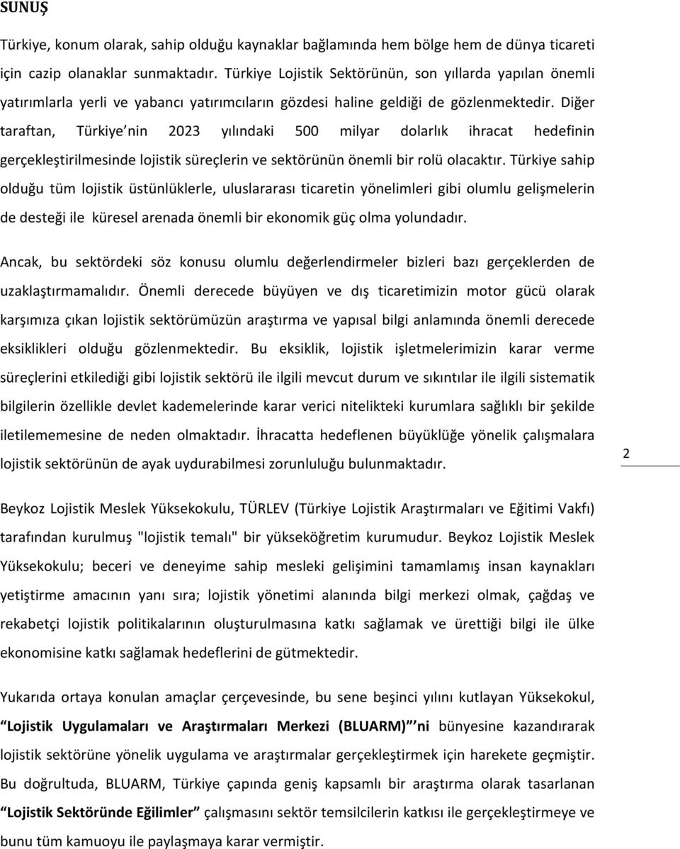 Diğer taraftan, Türkiye nin 2023 yılındaki 500 milyar dolarlık ihracat hedefinin gerçekleştirilmesinde lojistik süreçlerin ve sektörünün önemli bir rolü olacaktır.