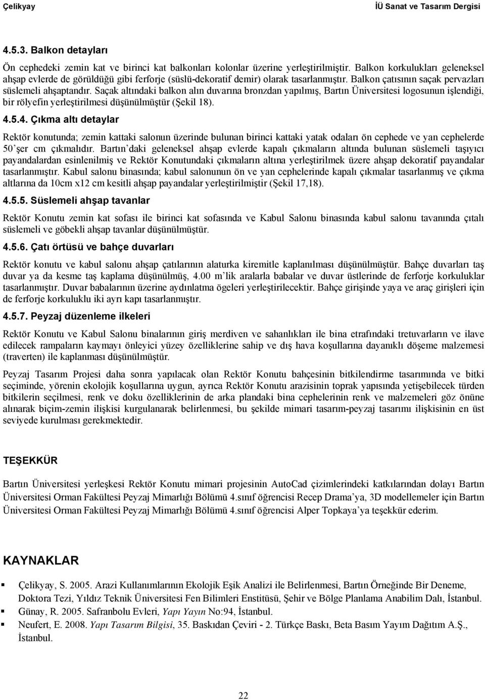 Saçak altındaki balkon alın duvarına bronzdan yapılmış, Bartın Üniversitesi logosunun işlendiği, bir rölyefin yerleştirilmesi düşünülmüştür (Şekil 18). 4.