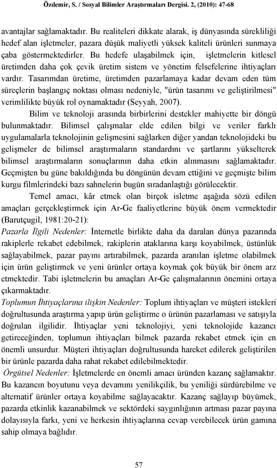 Tasarımdan üretime, üretimden pazarlamaya kadar devam eden tüm süreçlerin başlangıç noktası olması nedeniyle, "ürün tasarımı ve geliştirilmesi" verimlilikte büyük rol oynamaktadır (Seyyah, 2007).